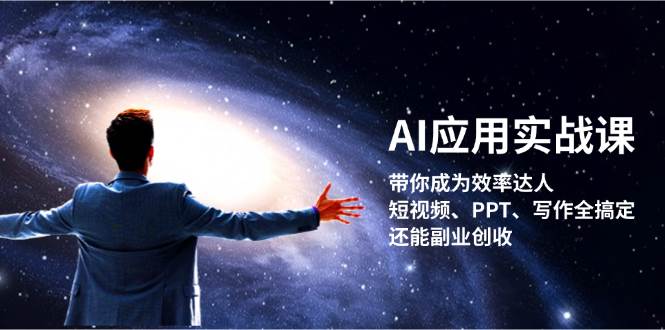 AI应用实战课：带你成为效率达人！短视频、PPT、写作全搞定，还能副业创收-泡泡网赚
