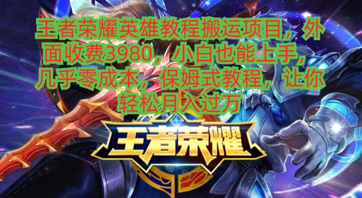 王者荣耀英雄教程搬运项目，小白也能上手，几乎零成本，保姆式教程-泡泡网赚