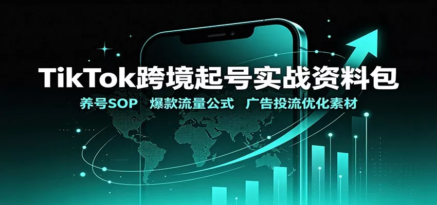TikTok跨境起号实战资料包：养号SOP，爆款流量公式，广告投流优化素材-泡泡网赚