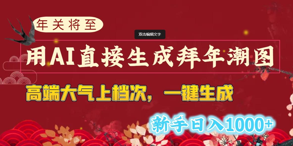 (8630期)年关将至，用AI直接生成拜年潮图，高端大气上档次 一键生成，新手日入1000+-泡泡网赚
