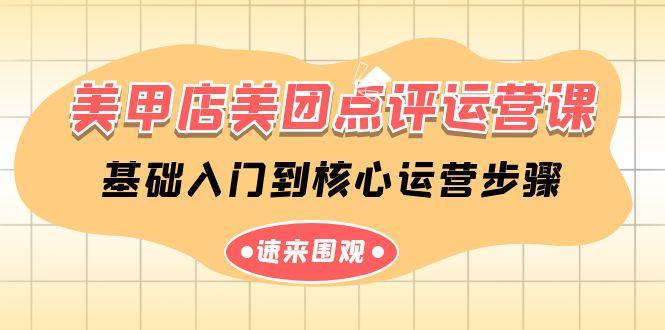 美甲店美团点评运营课，基础入门到核心运营步骤(14节课)-泡泡网赚