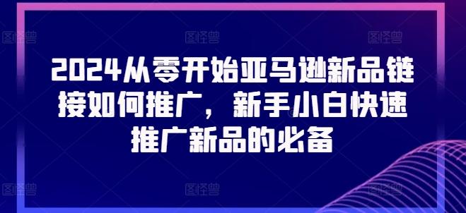 2024从零开始亚马逊新品链接如何推广，新手小白快速推广新品的必备-泡泡网赚