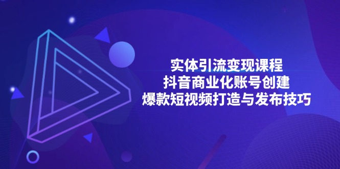 实体引流变现课程；抖音商业化账号创建；爆款短视频打造与发布技巧-泡泡网赚