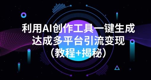利用AI创作工具一键生成多平台引流变现（教程+揭秘）-泡泡网赚