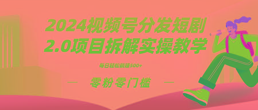 2024视频分发短剧2.0项目拆解实操教学，零粉零门槛可矩阵分裂推广管道收益-泡泡网赚