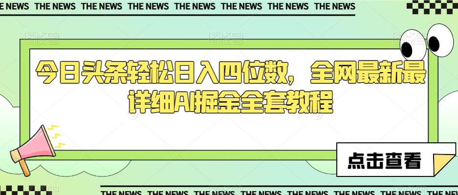 今日头条轻松日入四位数，全网最新最详细AI掘金全套教程【揭秘】-泡泡网赚