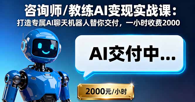 咨询师/教练AI变现实战课：打造专属AI聊天机器人替你交付，一小时收费2000-泡泡网赚