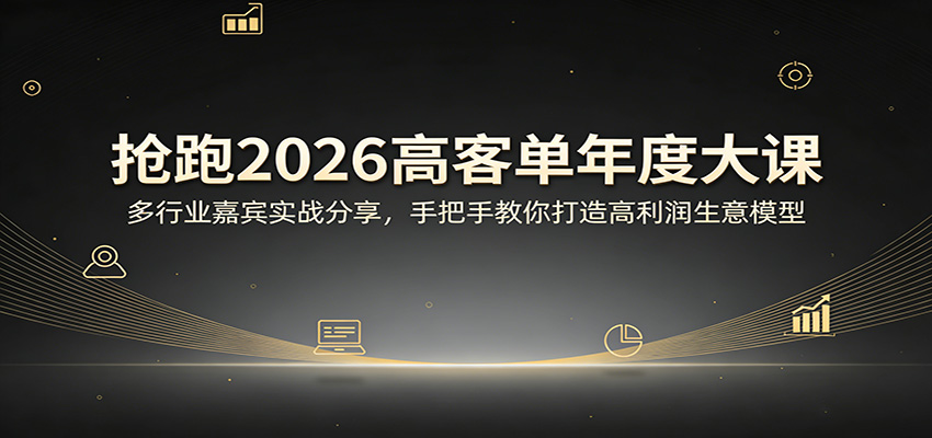 抢跑2026高客单年度大课：多行业嘉宾实战分享，手把手教你打造高利润生意模型-泡泡网赚