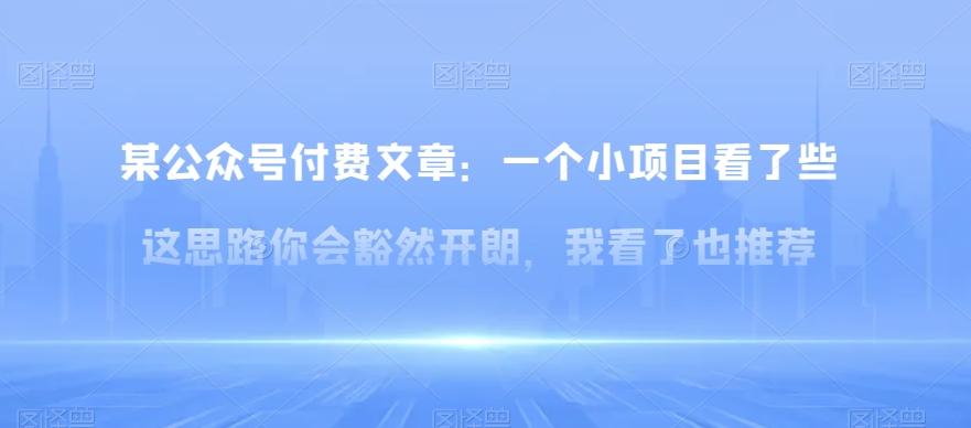 某公众号付费文章：一‮小个‬项目看了‮些这‬思‮你路‬会‮然豁‬开朗，我‮了看‬也推荐-泡泡网赚