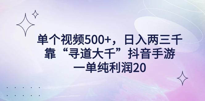 单个视频500+，日入两三千轻轻松松，靠“寻道大千”抖音手游，一单纯利…-泡泡网赚
