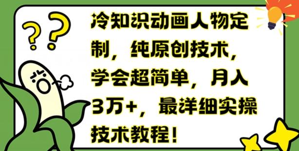冷知识动画人物定制，纯原创技术，学会超简单，月入3万+，最详细实操技术教程【揭秘】-泡泡网赚