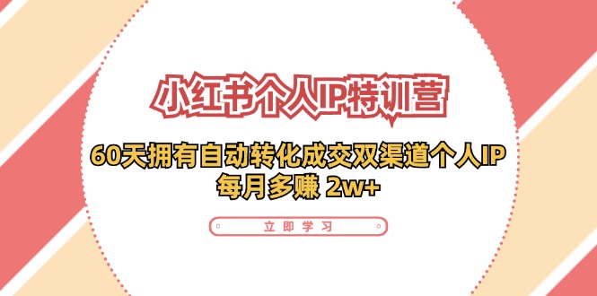 小红书个人IP陪跑营：两个月打造自动转化成交的多渠道个人IP，每月收入2w+(30节)-泡泡网赚