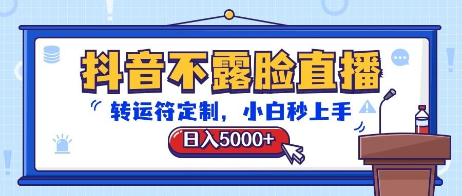 抖音不露脸直播，转运符定制，日入5000+，小白秒上手-泡泡网赚