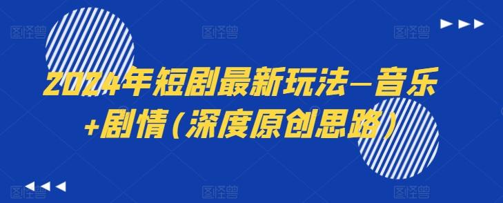 2024年短剧最新玩法—音乐+剧情(深度原创思路)-泡泡网赚