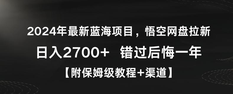 2024年最新蓝海项目，悟空网盘拉新，日入2700+错过后悔一年【附保姆级教程+渠道】【揭秘】-泡泡网赚