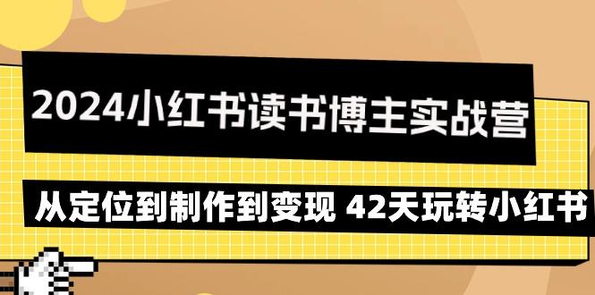 2024小红书读书博主实战营：从定位到制作到变现 42天玩转小红书-泡泡网赚