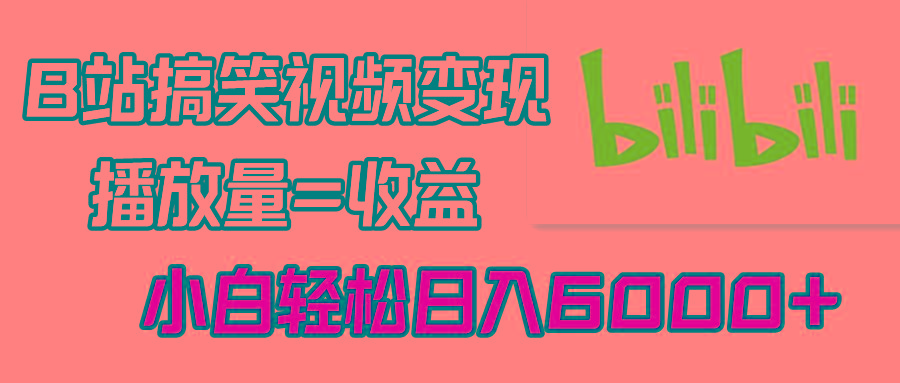 B站搞笑视频变现，播放量=收益，小白轻松日入6000+-泡泡网赚