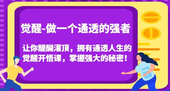 觉醒-做一个通透的强者，让你醍醐灌顶，拥有通透人生的觉醒开悟课，掌握强大的秘密！-泡泡网赚