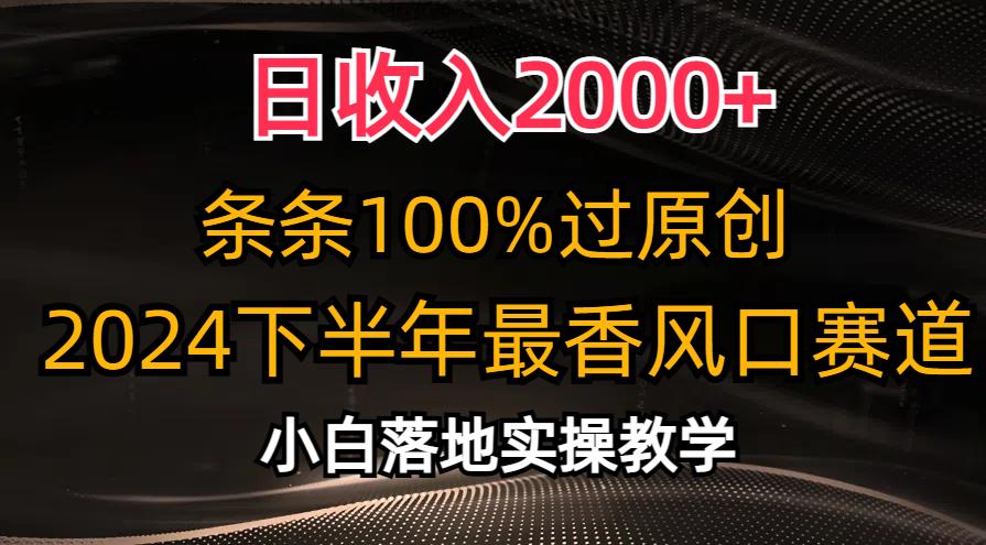 日收入2000+，条条100%过原创，2024下半年最香风口赛道，小白轻松上手-泡泡网赚