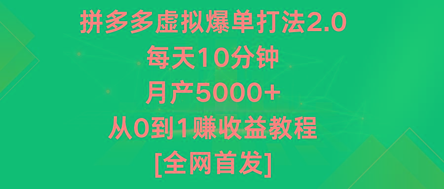 拼多多虚拟爆单打法2.0，每天10分钟，月产5000+，从0到1赚收益教程-泡泡网赚