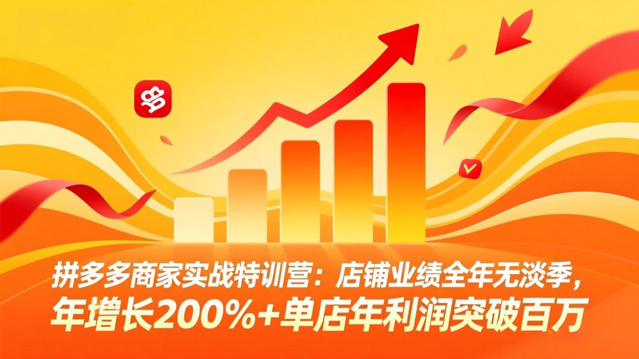 拼多多商家实战特训营：店铺业绩全年无淡季，年增长200%+单店年利润突破百万(26年3月更新-泡泡网赚