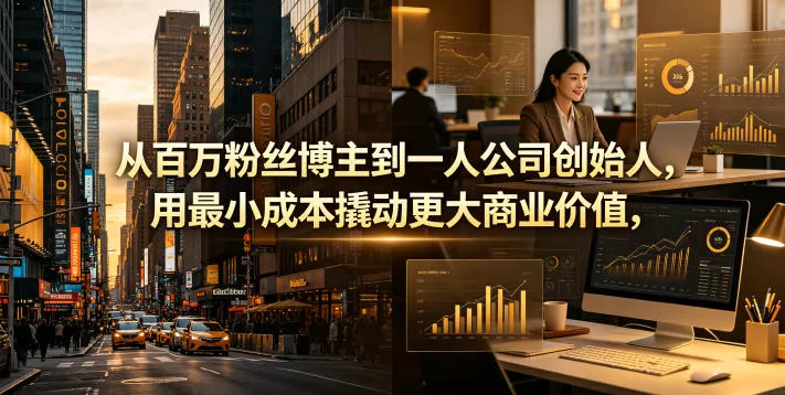 从百万粉丝博主到一人公司创始人，用最小成本撬动更大商业价值-泡泡网赚