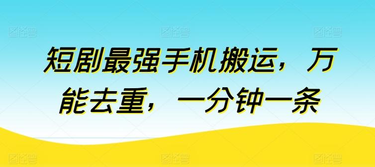 短剧最强手机搬运，万能去重，一分钟一条-泡泡网赚