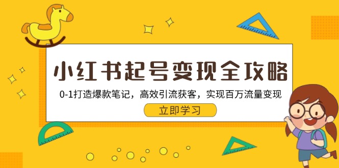 小红书起号变现全攻略：0-1打造爆款笔记，高效引流获客，实现百万流量变现-泡泡网赚