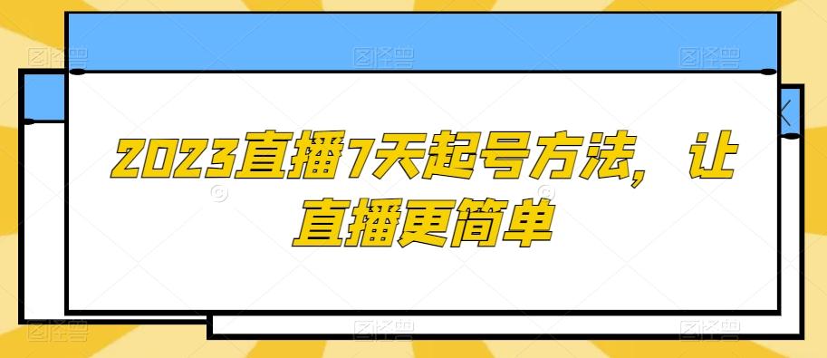 2023直播7天起号方法，让直播更简单-泡泡网赚