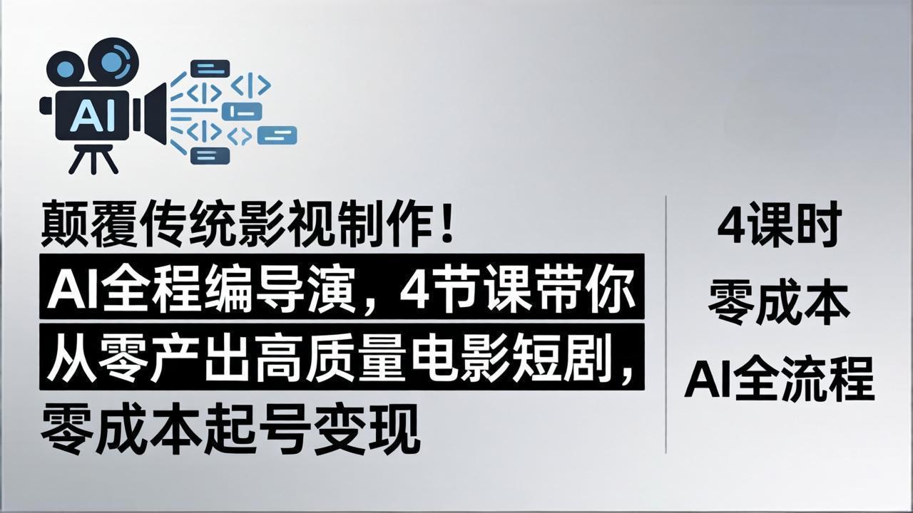 颠覆传统影视制作！AI全程编导演，4节课带你从零产出高质量电影短剧，零成本起号变现-泡泡网赚