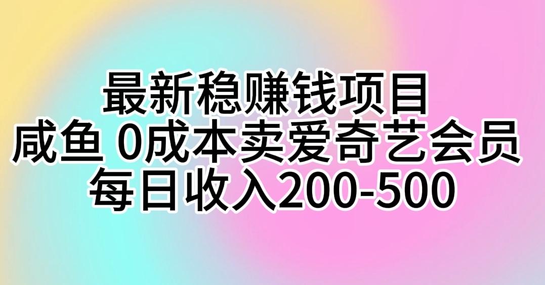 最新稳赚钱项目 咸鱼 0成本卖爱奇艺会员 每日收入200-500-泡泡网赚