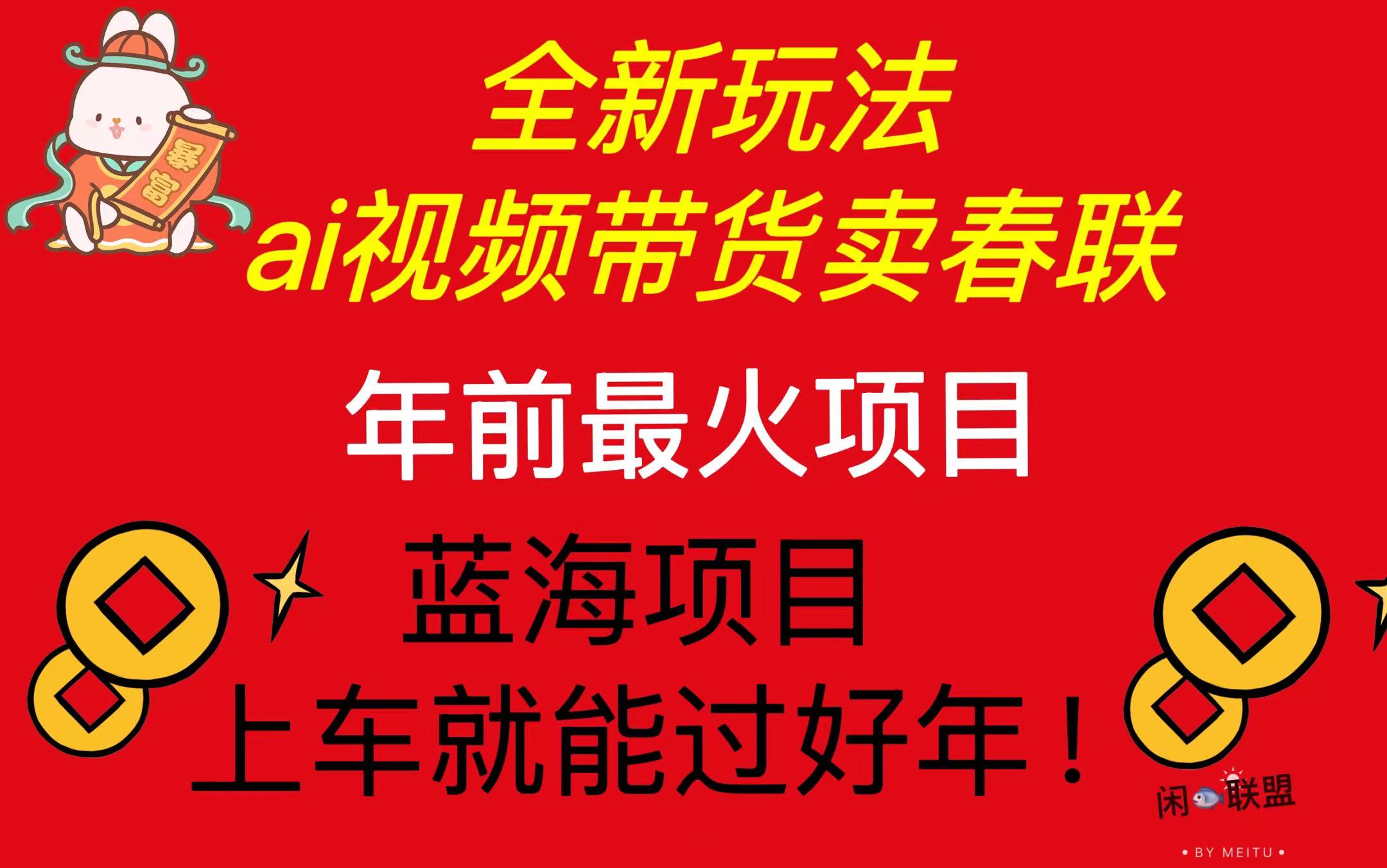 Ai视频带货卖春联全新简单无脑玩法，年前最火爆项目，爆单过好年-泡泡网赚