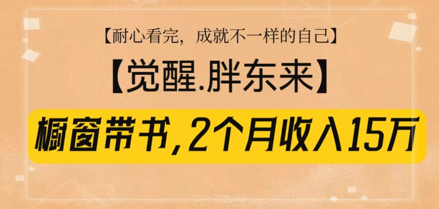 橱窗带书《觉醒，胖东来》，2个月收入15W，没难度只照做！-泡泡网赚