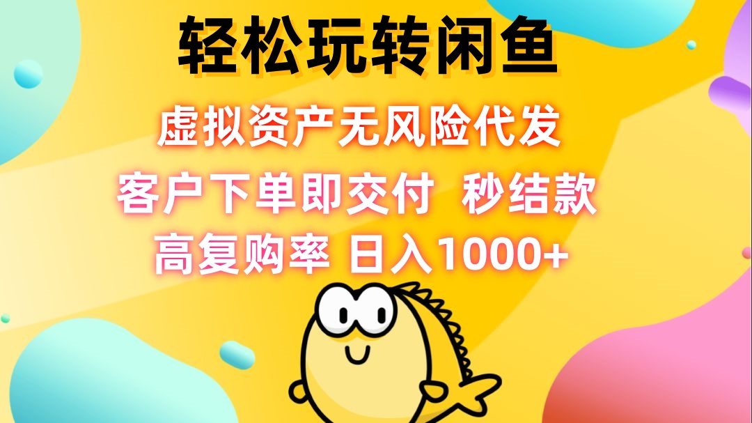 轻松玩转闲鱼 虚拟资产无风险代发 客户下单即交付 秒结款 高复购率 日…-泡泡网赚
