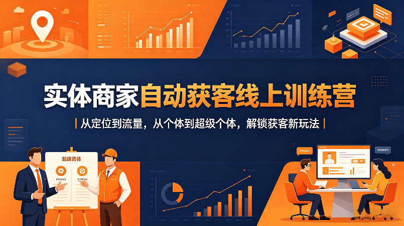 实体商家自动获客线上训练营｜从定位到流量，从个体到超级个体，解锁获客新玩法-泡泡网赚