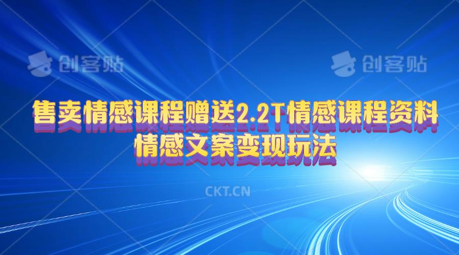 售卖情感课程，赠送2.2T情感课程资料，情感文案变现玩法-泡泡网赚