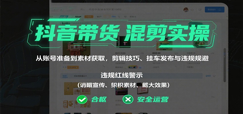 抖音带货混剪实操：从账号准备到素材获取，剪辑技巧、挂车发布与违规规避-泡泡网赚
