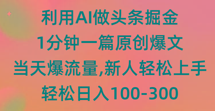 (9307期)利用AI做头条掘金，1分钟一篇原创爆文，当天爆流量，新人轻松上手-泡泡网赚