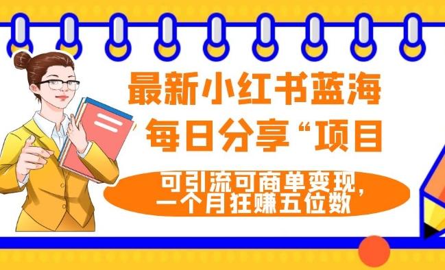 最新小红书蓝海，”每日分享“项目，可引流可商单变现，无门槛，一个月狂赚五位数-泡泡网赚