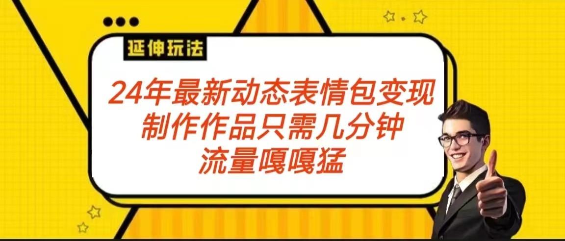 2024年最新动态表情变现包玩法 流量嘎嘎猛 从制作作品到变现保姆级教程-泡泡网赚