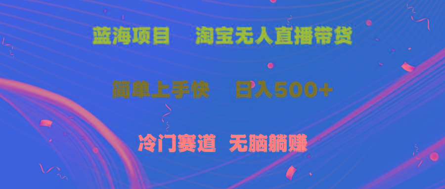 蓝海项目  淘宝无人直播冷门赛道  日赚500+无脑躺赚  小白有手就行-泡泡网赚