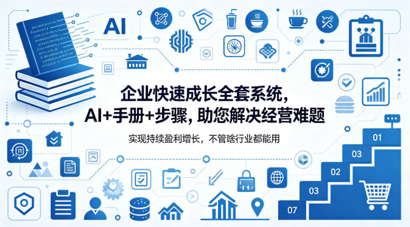 企业快速成长全套系统，AI+手册+步骤，助您解决经营难题，实现持续盈利增长，不管啥行业都能用-泡泡网赚