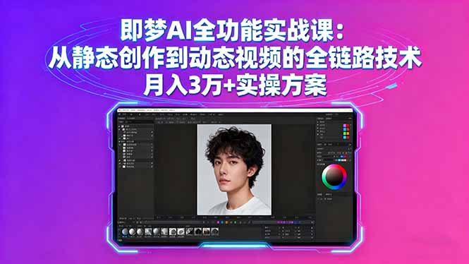 即梦AI全功能实战课：从静态创作到动态视频的全链路技术 月入3万+实操方案-泡泡网赚