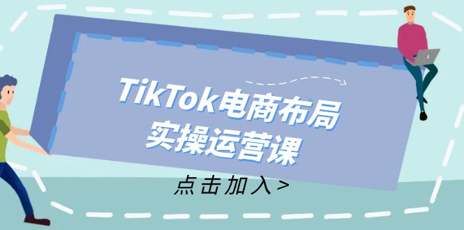 TikTok电商布局实操运营课：从新手到精通，成为TikTok带货运营高手-泡泡网赚