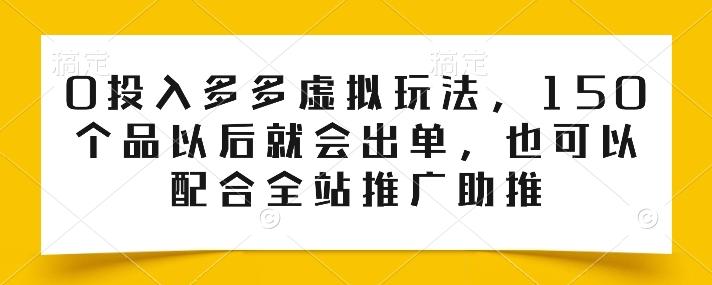 0投入多多虚拟玩法，150个品以后就会出单，也可以配合全站推广助推-泡泡网赚