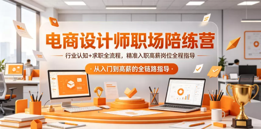 电商设计师职场陪练营，行业认知+求职全流程，精准入职高薪岗位全程指导-泡泡网赚