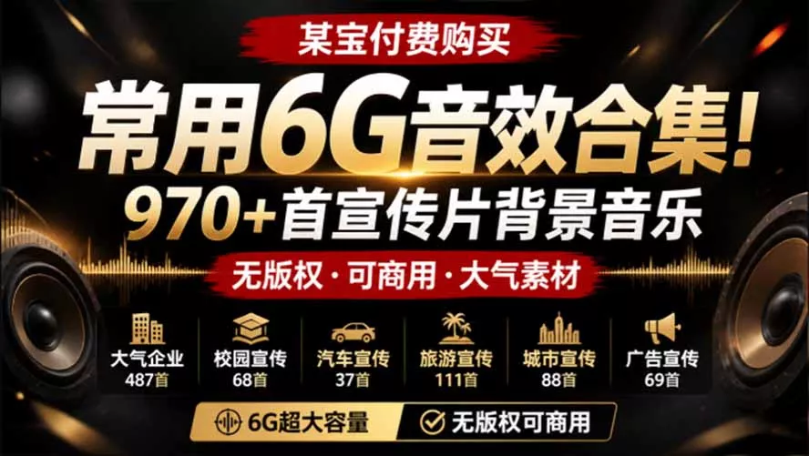 某宝付费购买,常用6G音效合集!970+首宣传片背景音乐,无版权可商用大气素材,分类清晰,高质量内容 某宝付费购买,常用6G音效合集!970+首宣传片背景音乐,无版权可商用大气素材,分类清晰,高质量内容