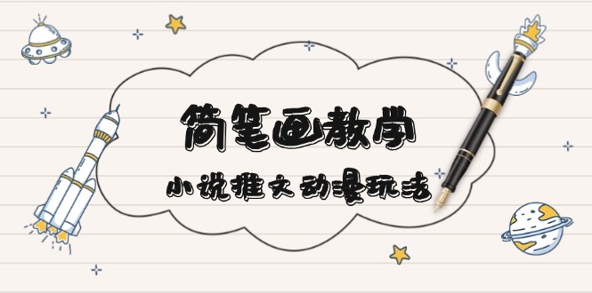 简 笔 画 教 学，小说推文动漫玩法，提供多种爆点文案写法，引爆社交媒体-泡泡网赚