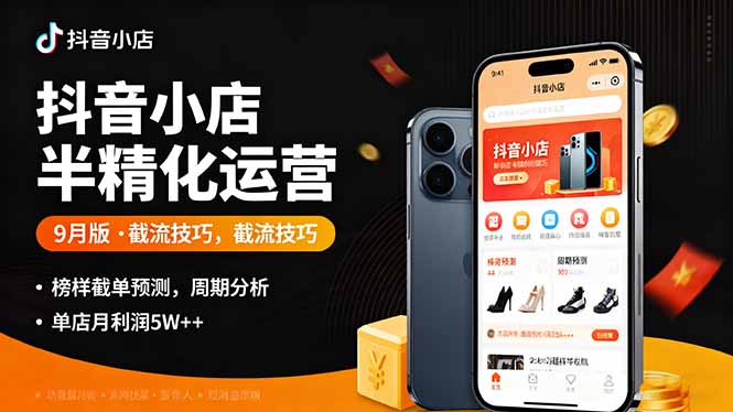 抖音小店半精细化运营9月版，截流技巧,榜单预判,周期分析，单店月利润5w+-泡泡网赚