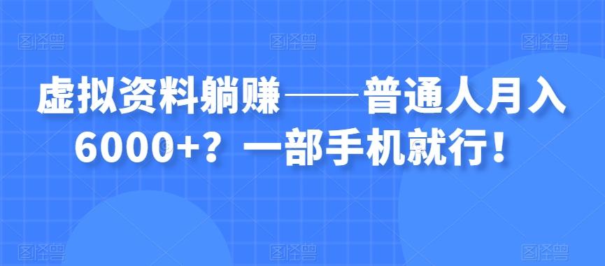 虚拟资料躺赚——普通人月入6000+？一部手机就行！-泡泡网赚